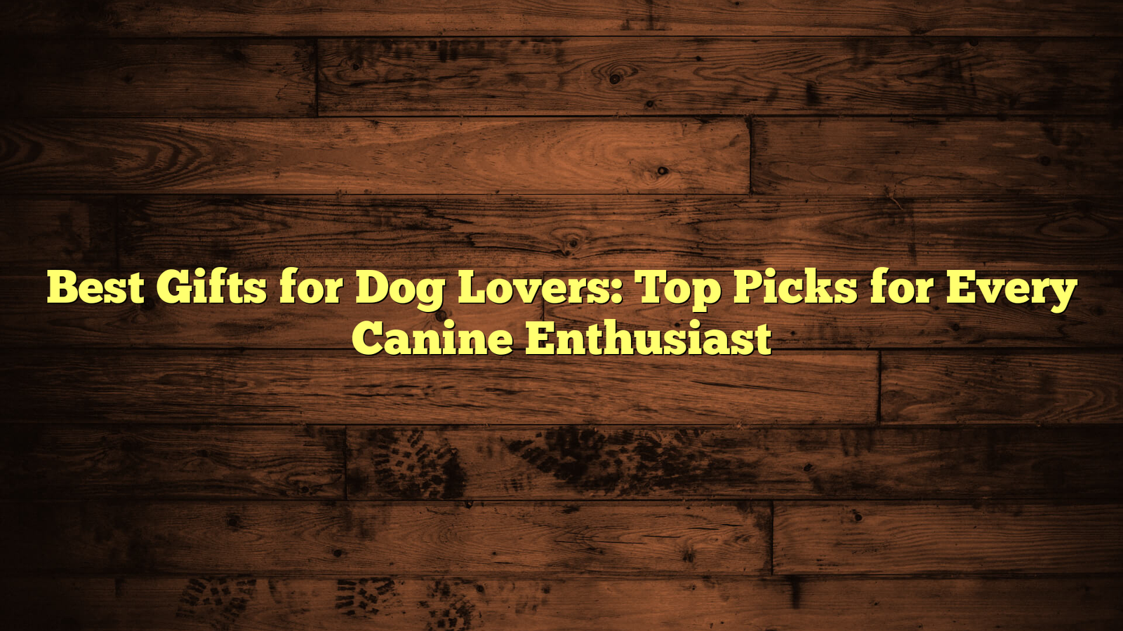 Best Gifts for Dog Lovers: Top Picks for Every Canine Enthusiast