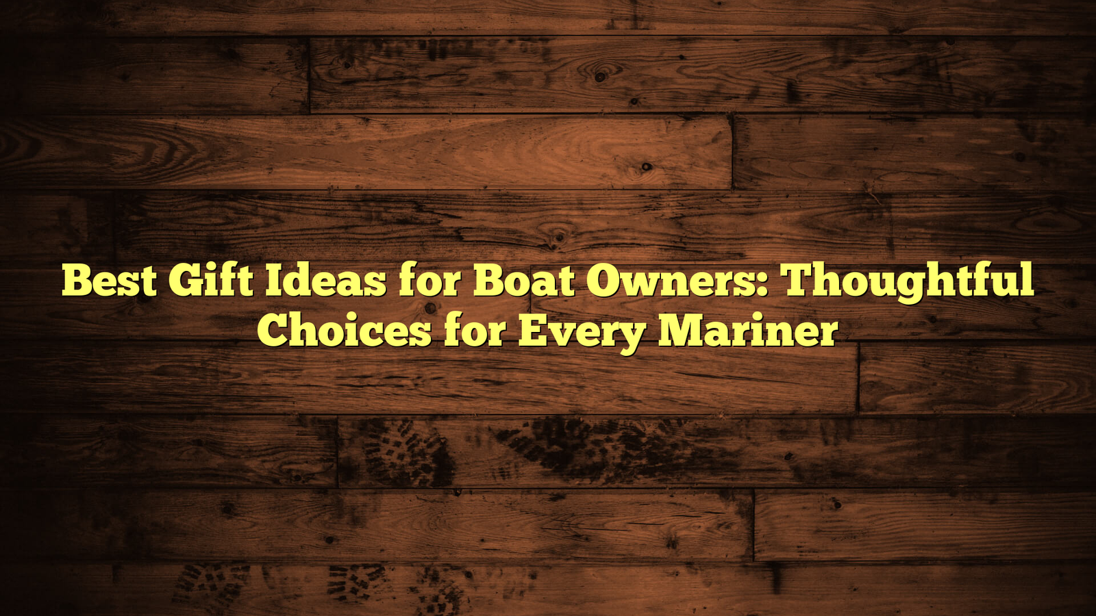 Best Gift Ideas for Boat Owners: Thoughtful Choices for Every Mariner