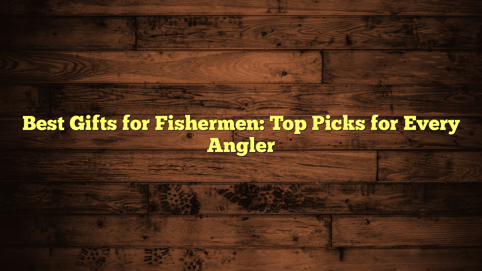 Best Gifts for Fishermen: Top Picks for Every Angler