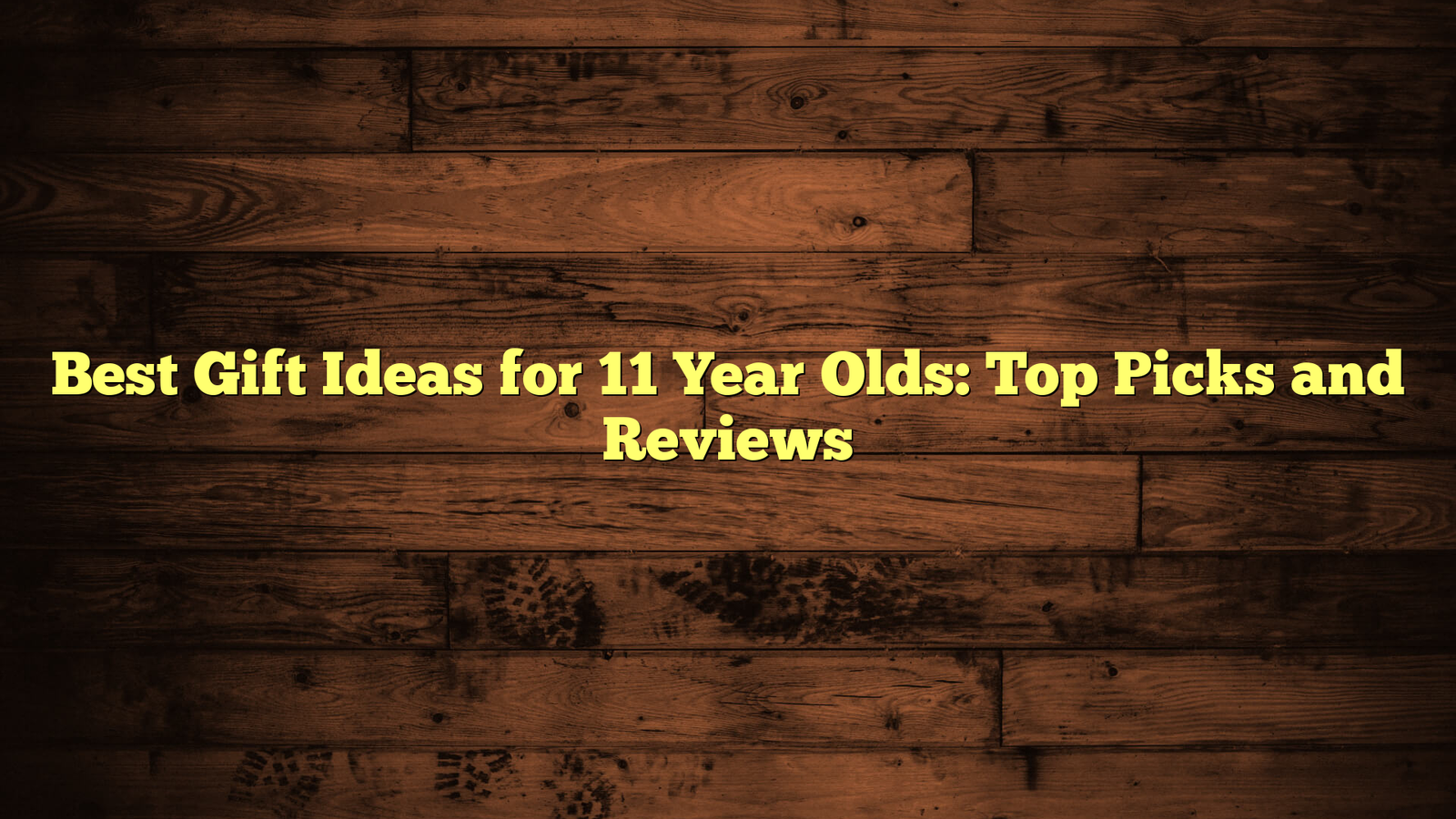 Best Gift Ideas for 11 Year Olds: Top Picks and Reviews
