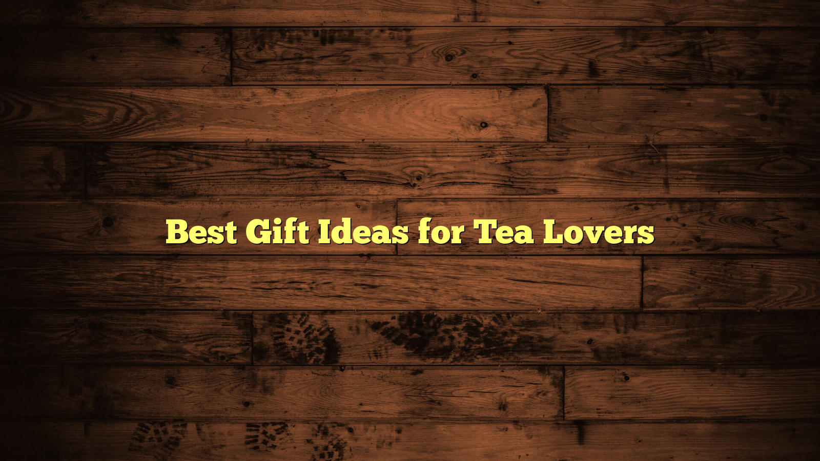 Best Gift Ideas for Tea Lovers