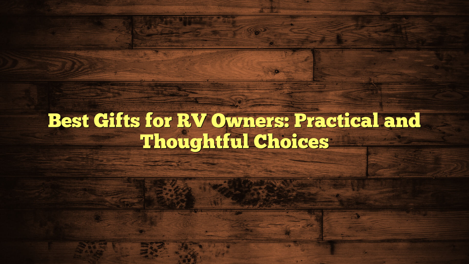 Best Gifts for RV Owners: Practical and Thoughtful Choices