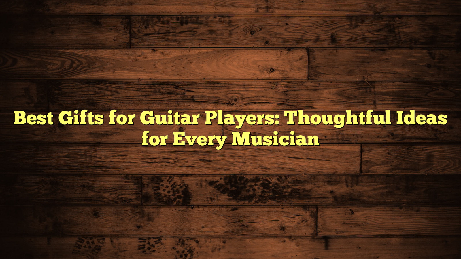 Best Gifts for Guitar Players: Thoughtful Ideas for Every Musician