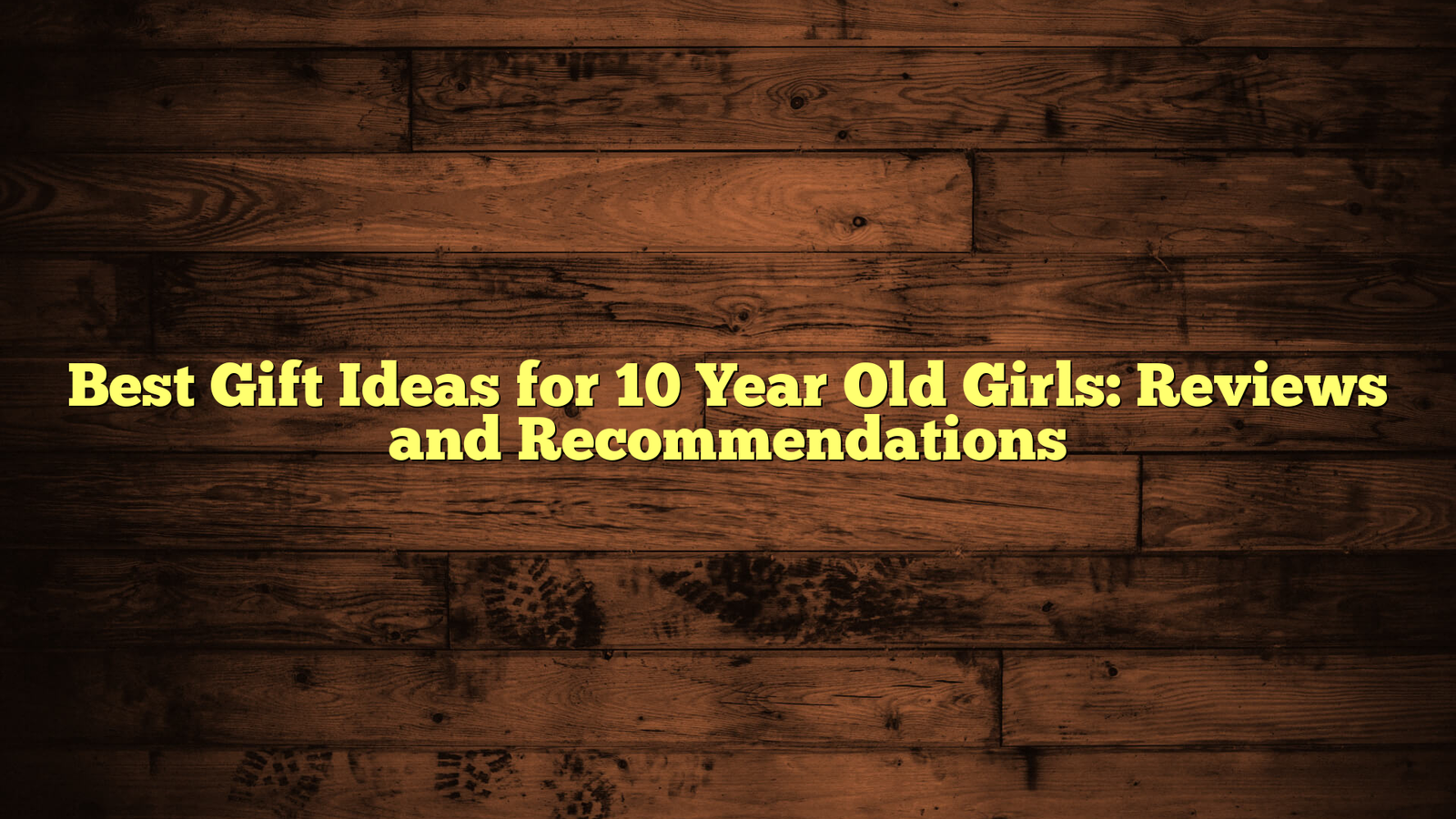 Best Gift Ideas for 10 Year Old Girls: Reviews and Recommendations