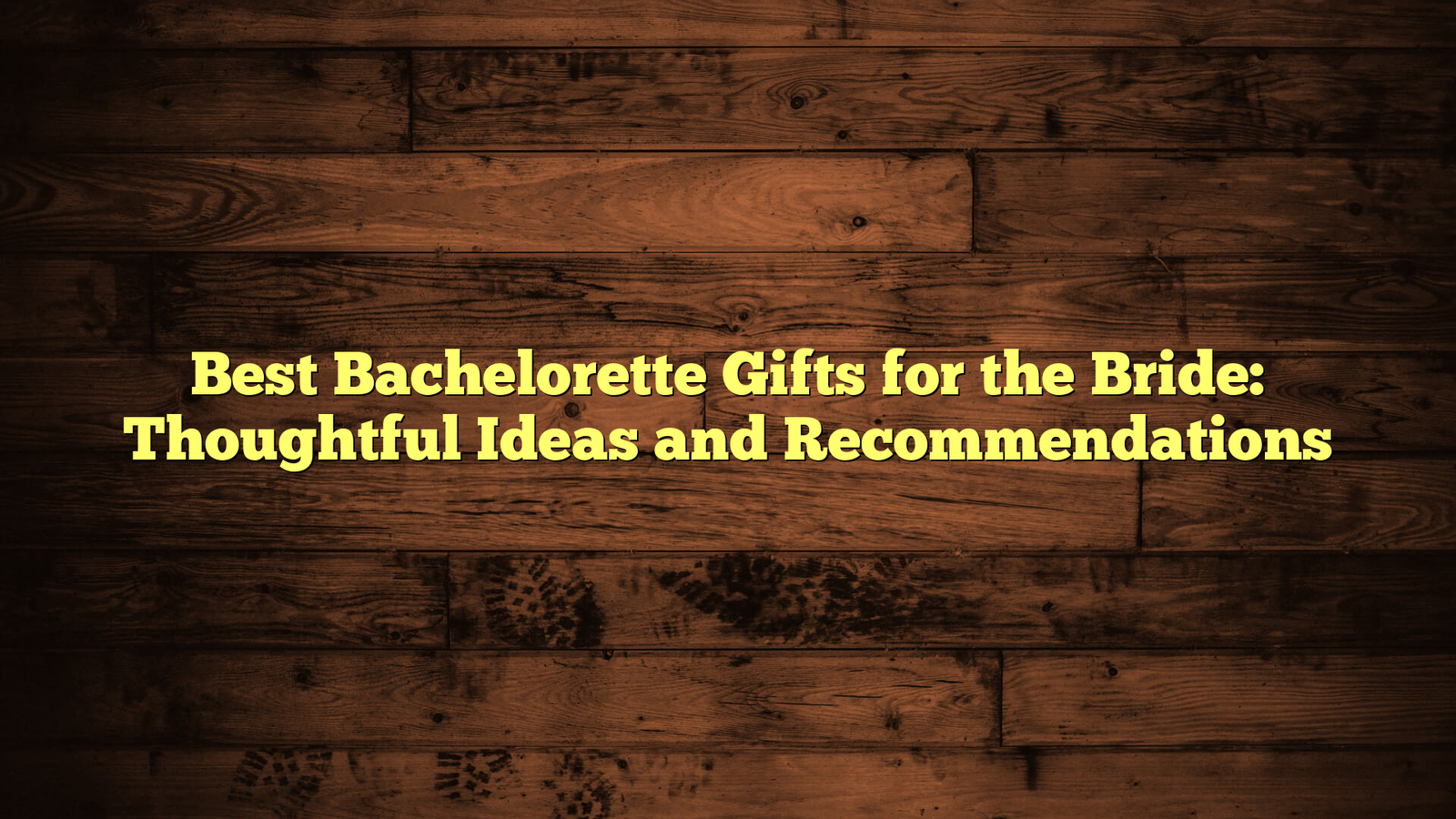 Best Bachelorette Gifts for the Bride: Thoughtful Ideas and Recommendations