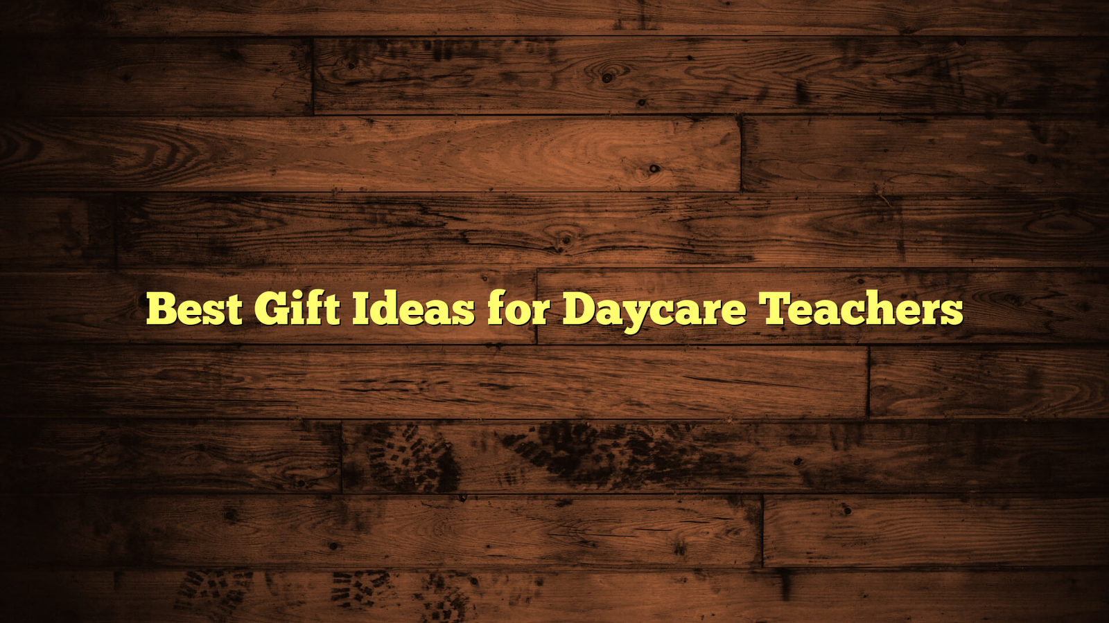 Best Gift Ideas for Daycare Teachers