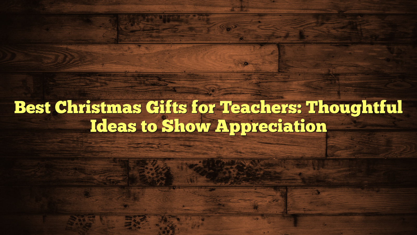 Best Christmas Gifts for Teachers: Thoughtful Ideas to Show Appreciation