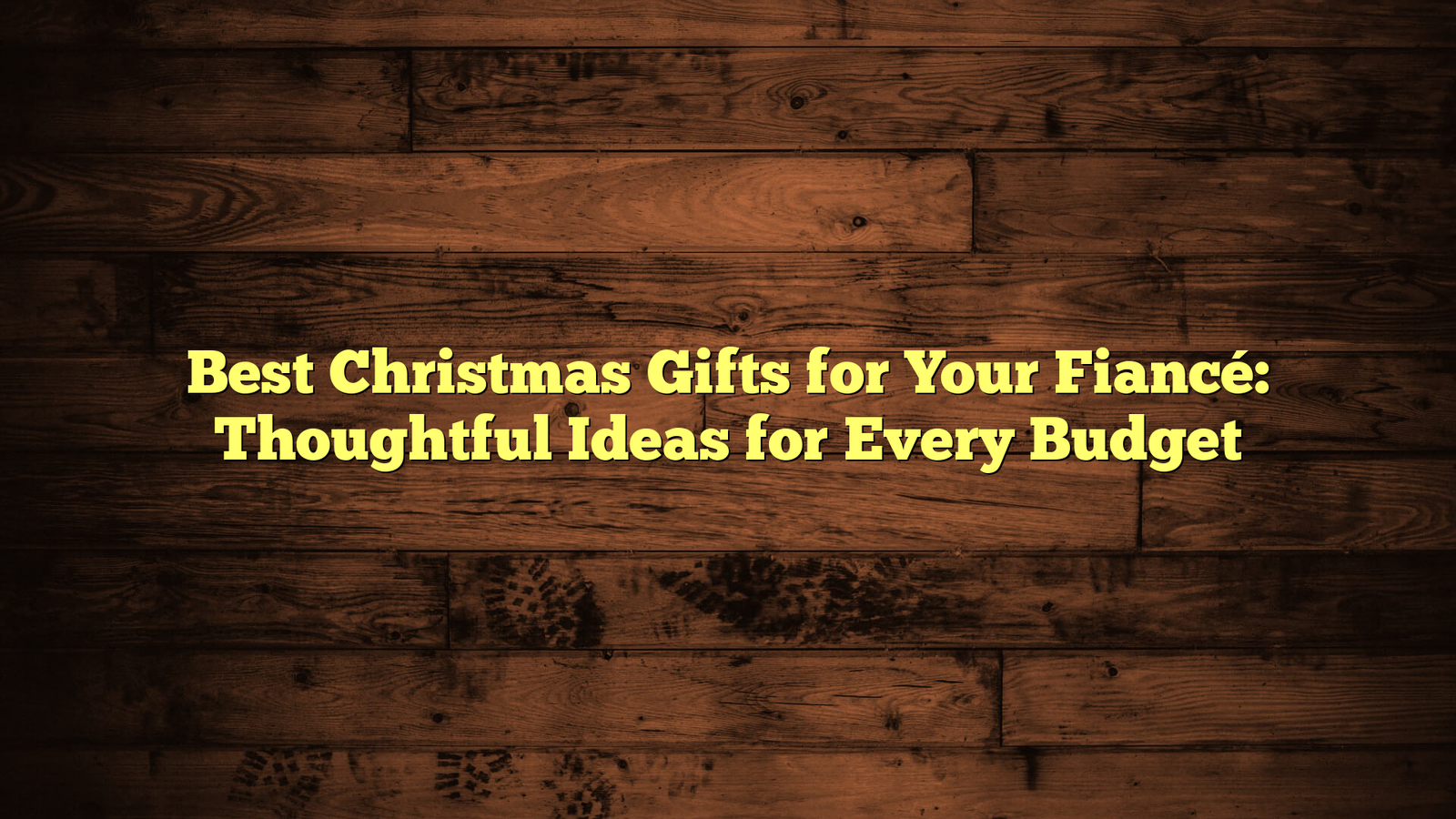Best Christmas Gifts for Your Fiancé: Thoughtful Ideas for Every Budget