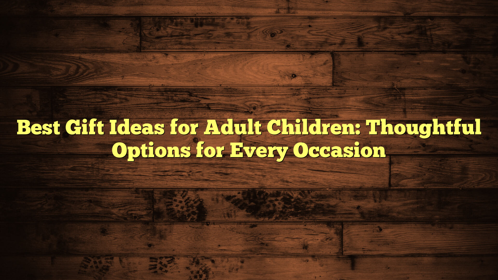 Best Gift Ideas for Adult Children: Thoughtful Options for Every Occasion