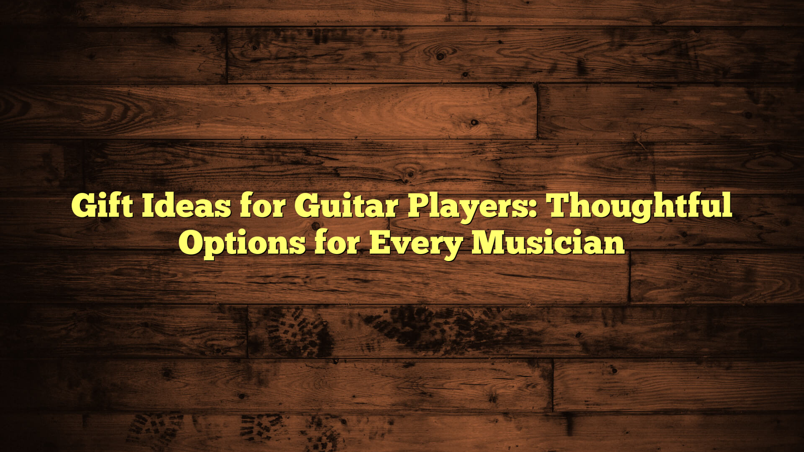 Gift Ideas for Guitar Players: Thoughtful Options for Every Musician
