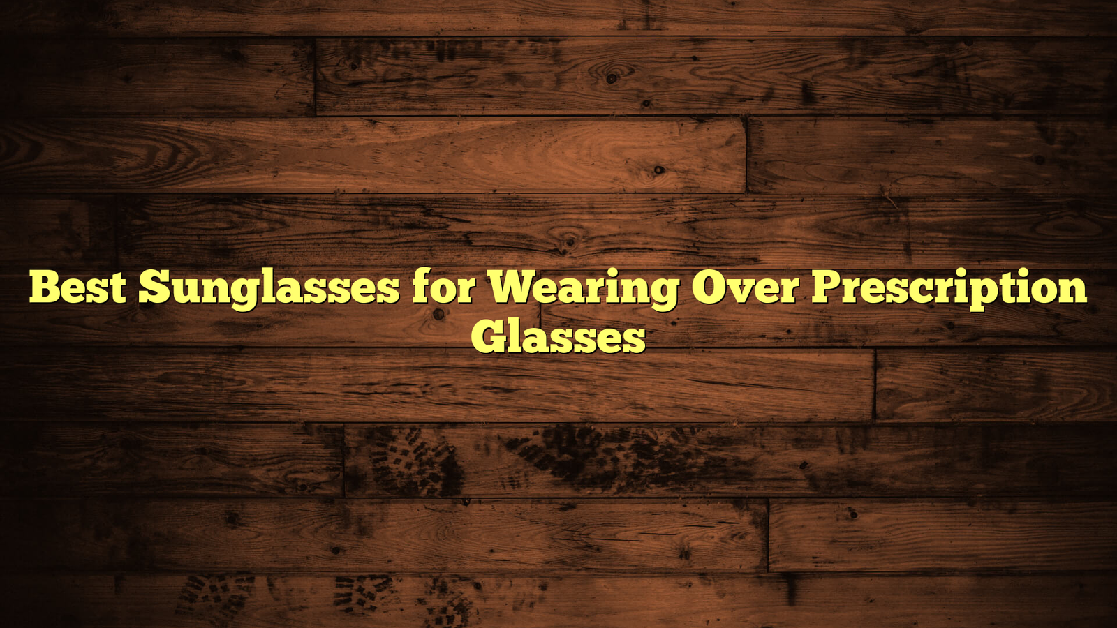 Best Sunglasses for Wearing Over Prescription Glasses