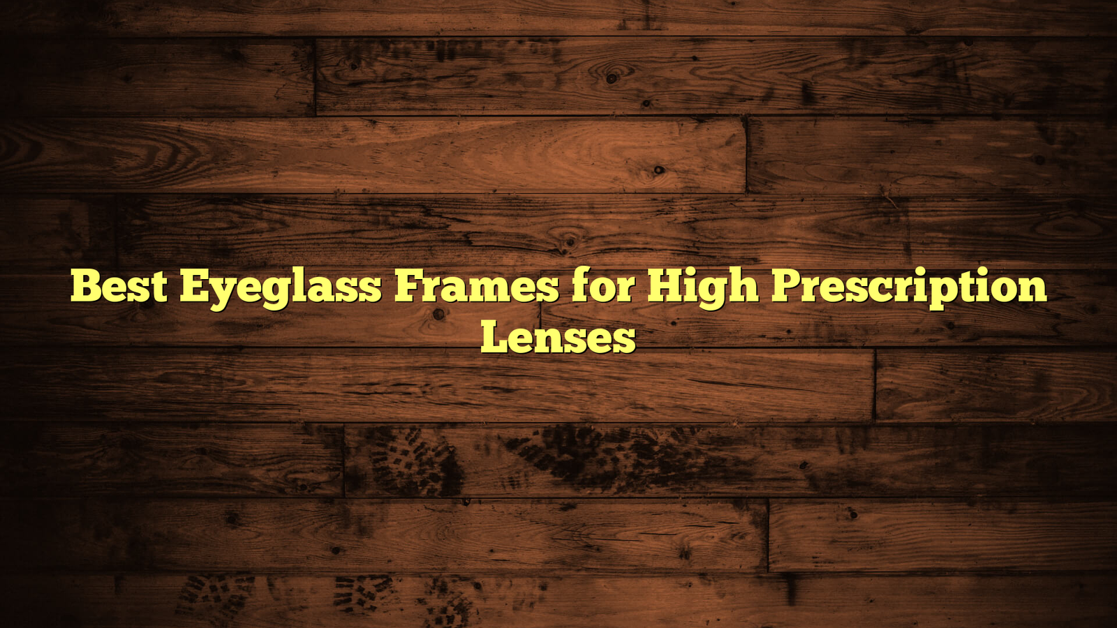 Best Eyeglass Frames for High Prescription Lenses