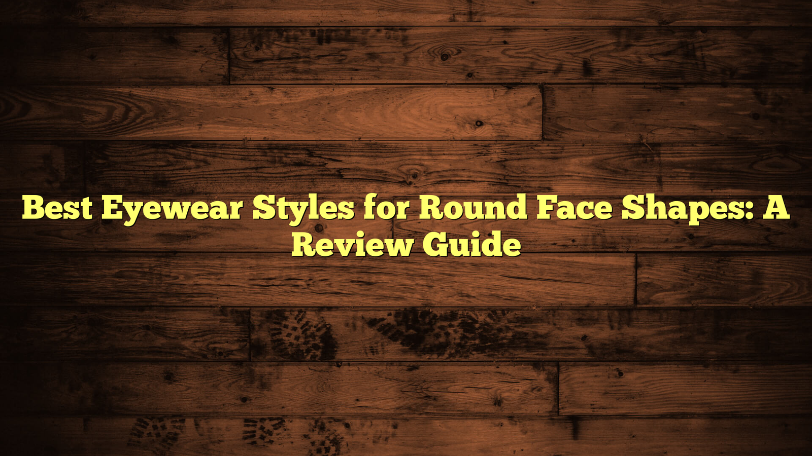 Best Eyewear Styles for Round Face Shapes: A Review Guide