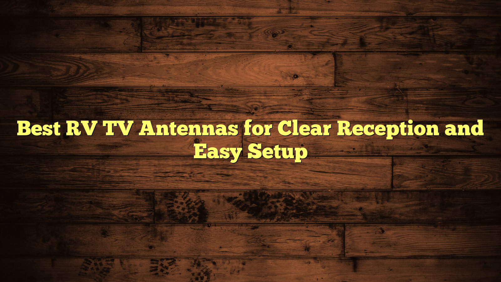 Best RV TV Antennas for Clear Reception and Easy Setup