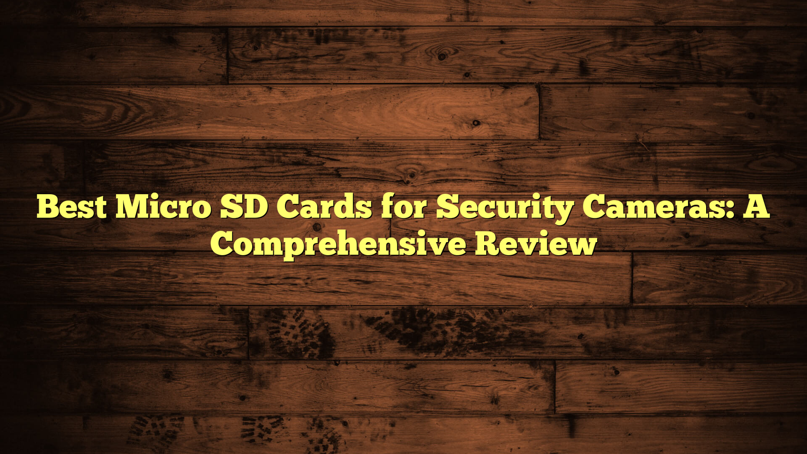 Best Micro SD Cards for Security Cameras: A Comprehensive Review