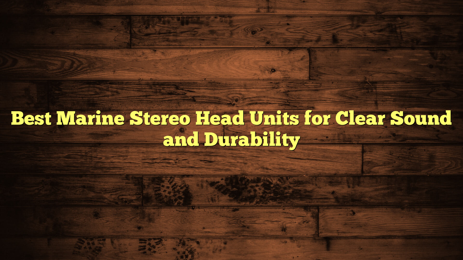 Best Marine Stereo Head Units for Clear Sound and Durability