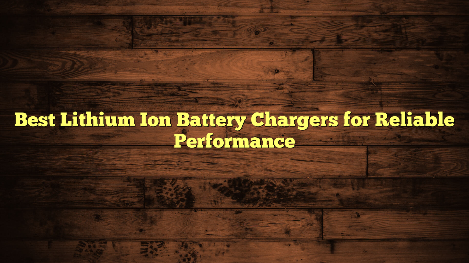 Best Lithium Ion Battery Chargers for Reliable Performance
