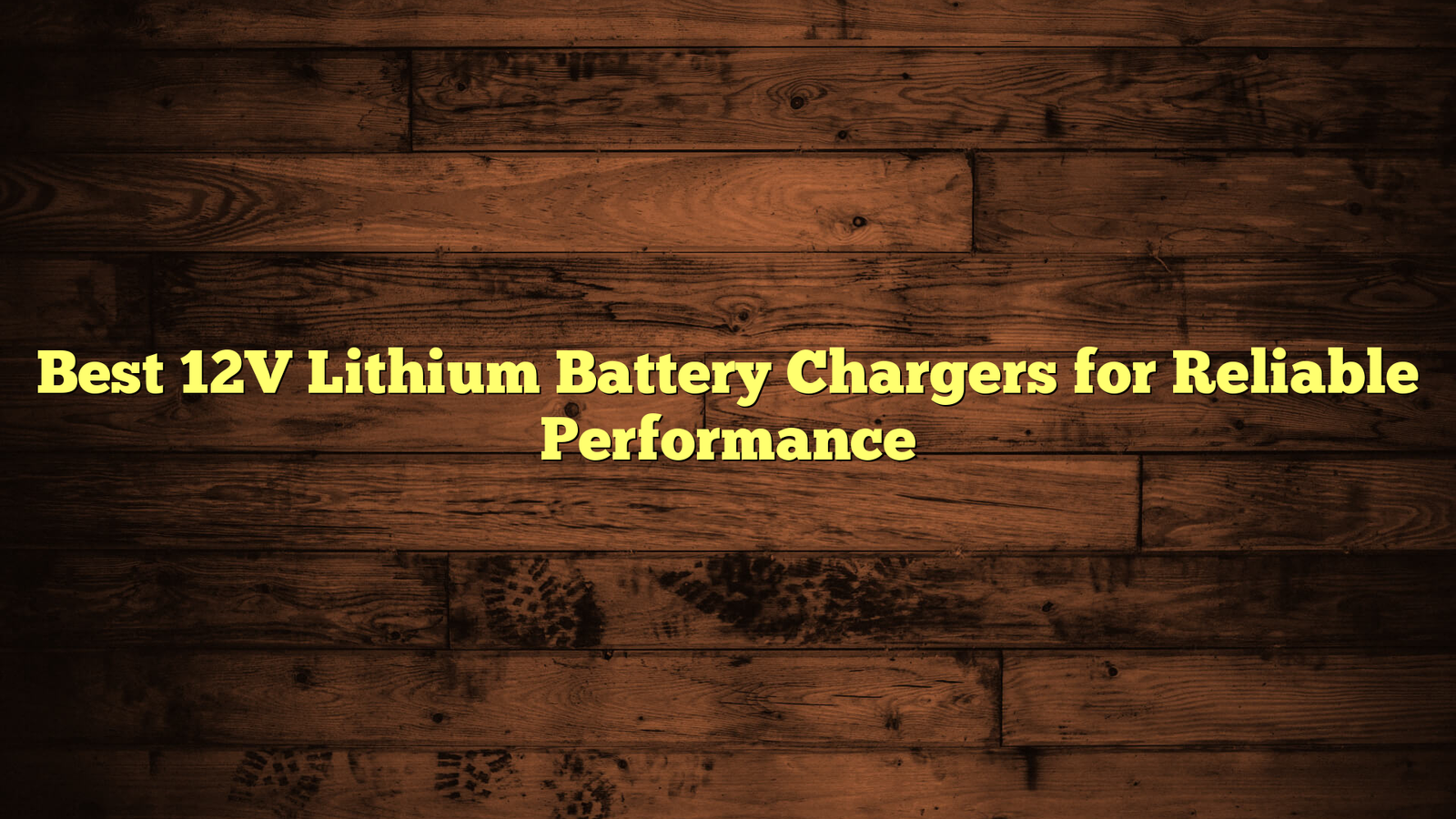 Best 12V Lithium Battery Chargers for Reliable Performance
