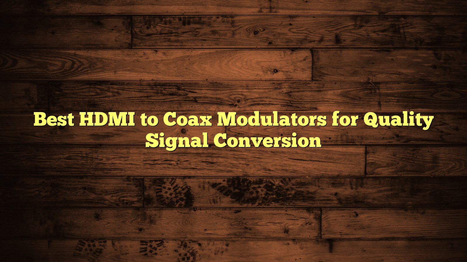 Best HDMI to Coax Modulators for Quality Signal Conversion