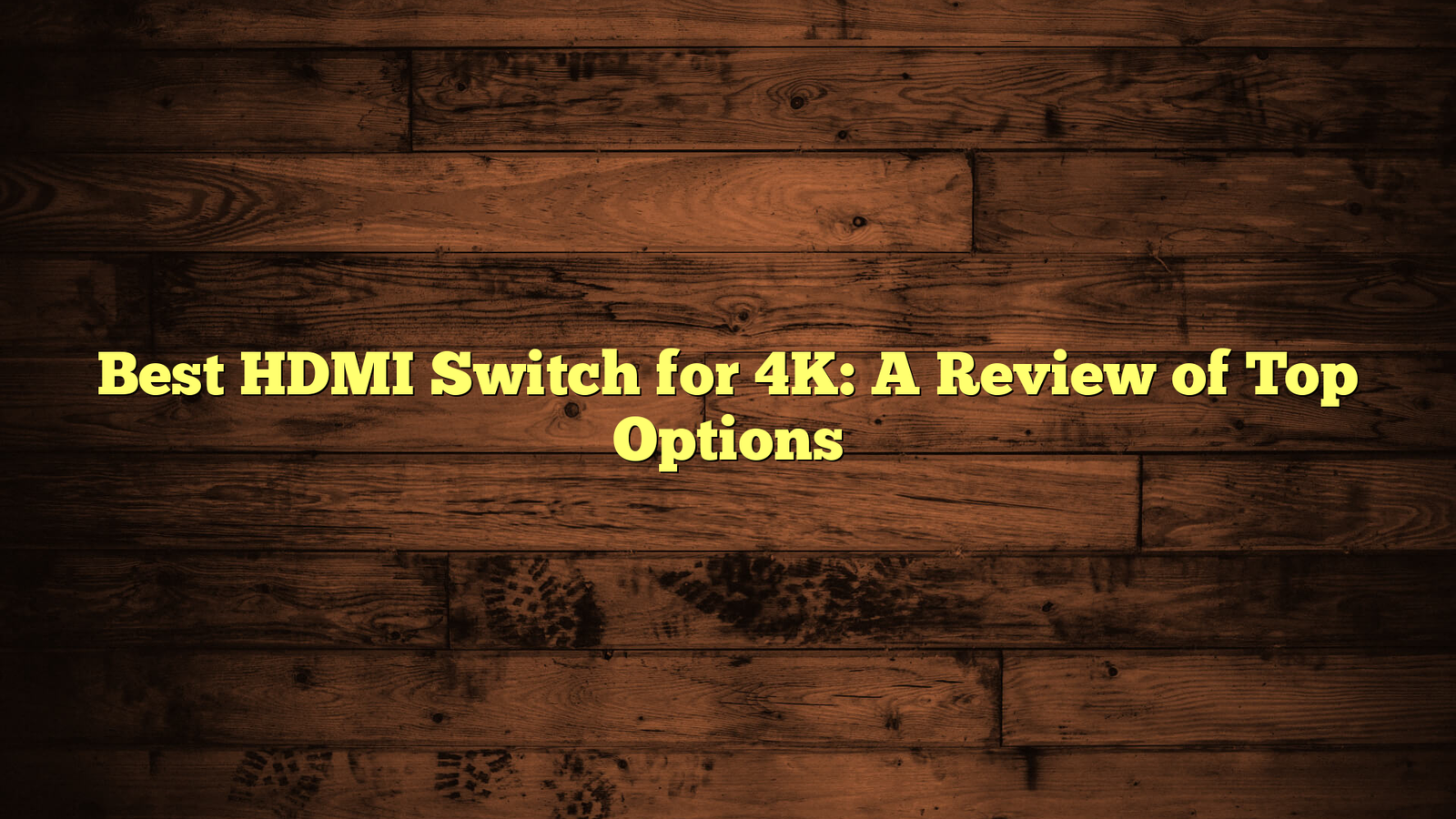 Best HDMI Switch for 4K: A Review of Top Options