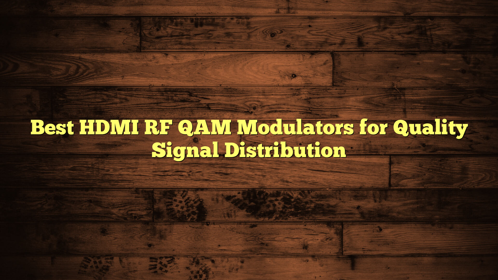Best HDMI RF QAM Modulators for Quality Signal Distribution