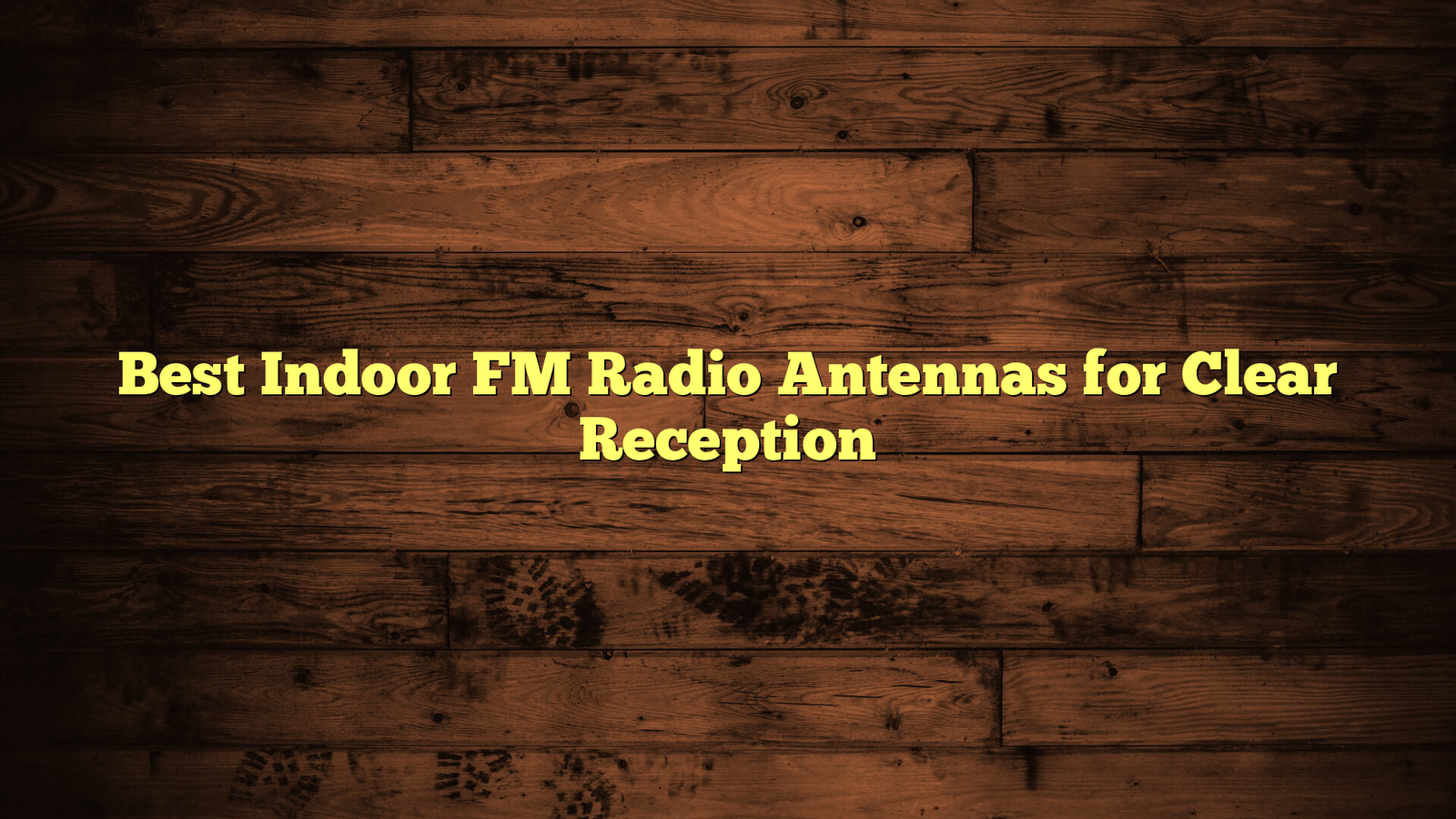 Best Indoor FM Radio Antennas for Clear Reception