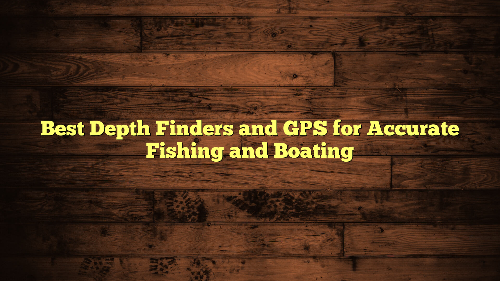 Best Depth Finders and GPS for Accurate Fishing and Boating