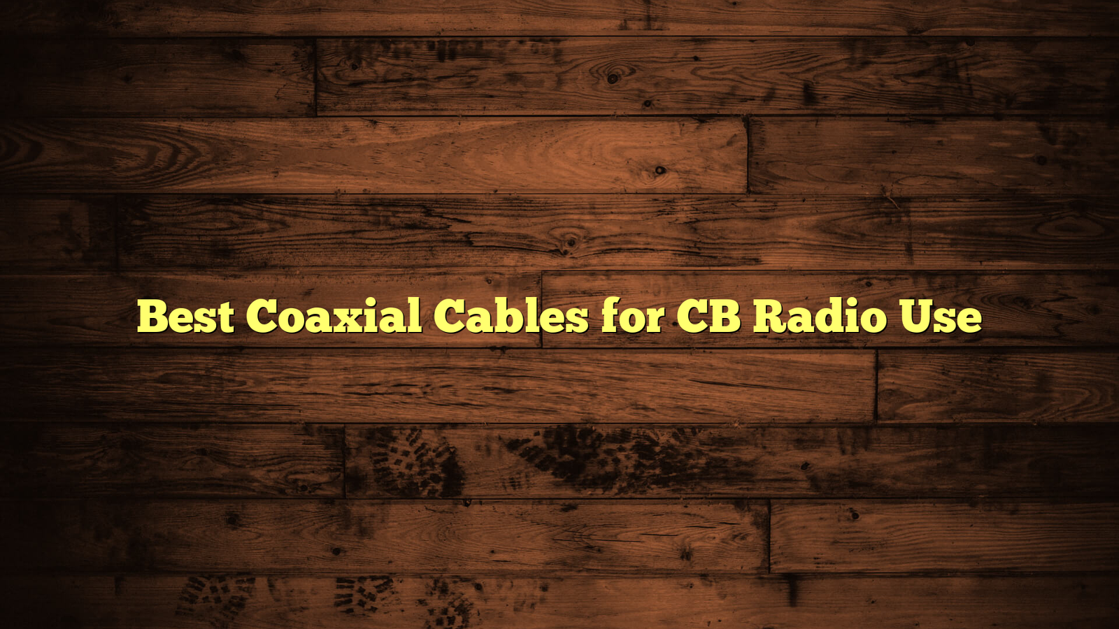 Best Coaxial Cables for CB Radio Use