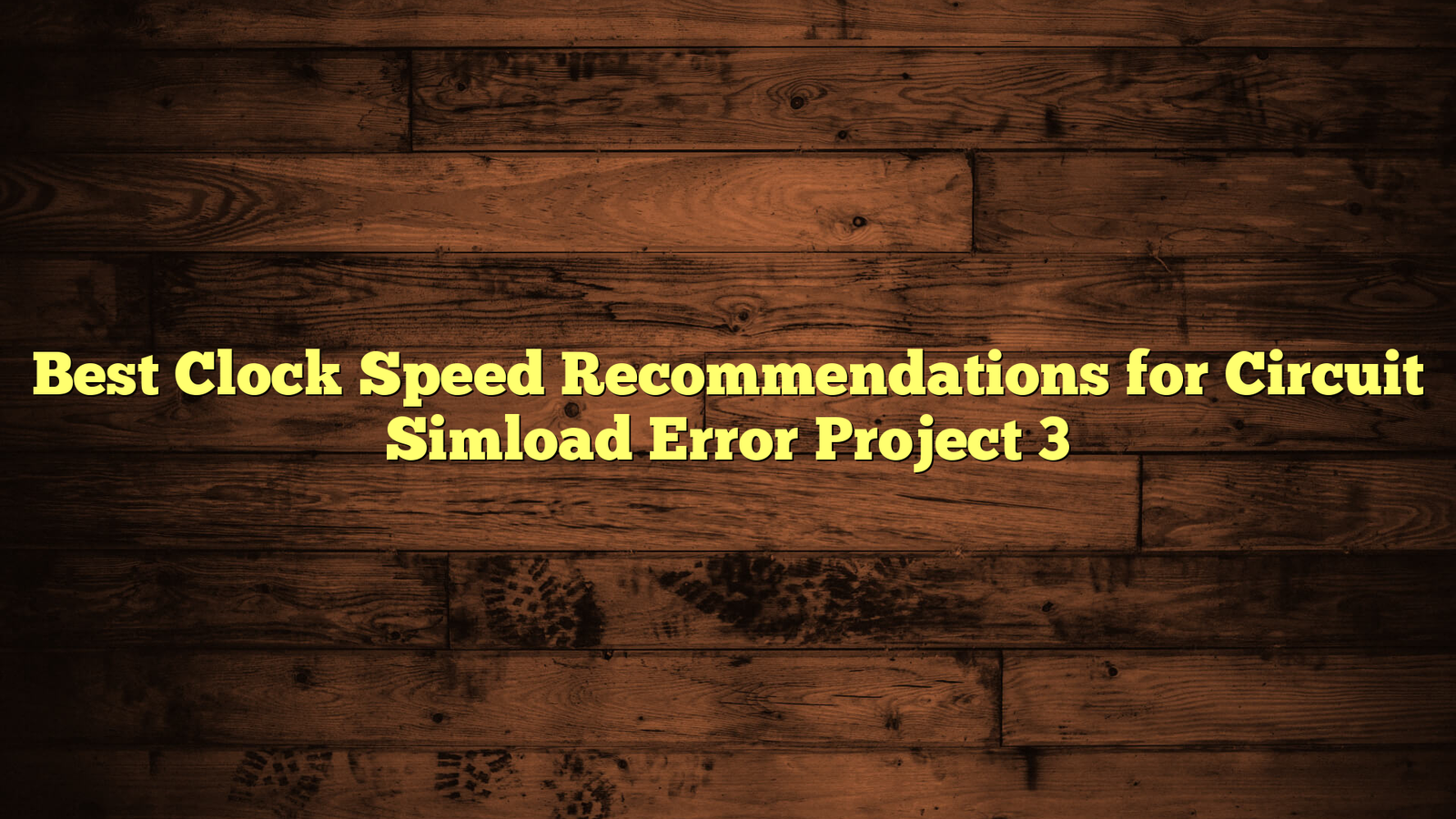 Best Clock Speed Recommendations for Circuit Simload Error Project 3