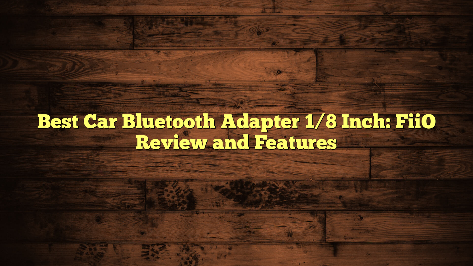 Best Car Bluetooth Adapter 1/8 Inch: FiiO Review and Features