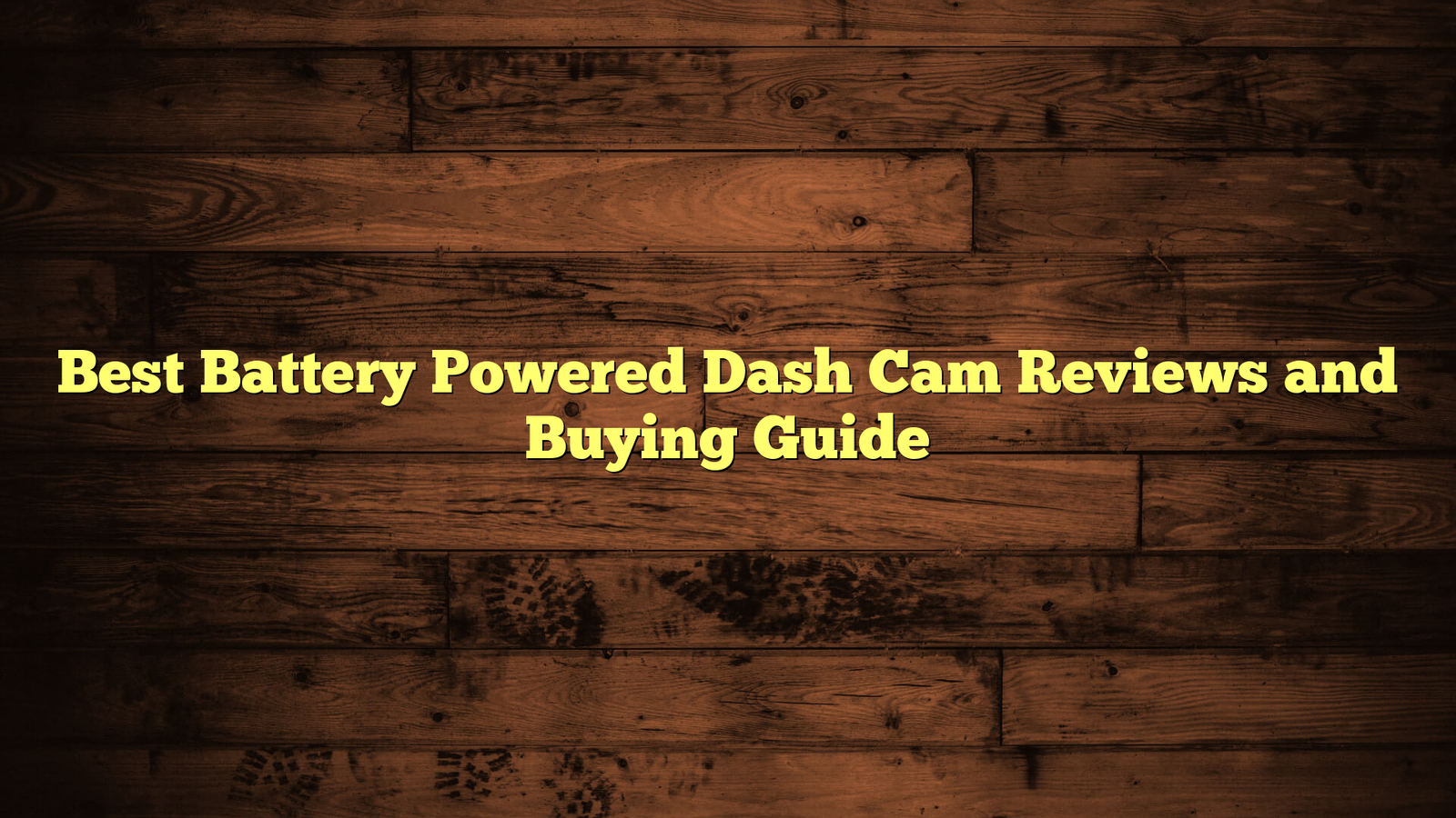Best Battery Powered Dash Cam Reviews and Buying Guide