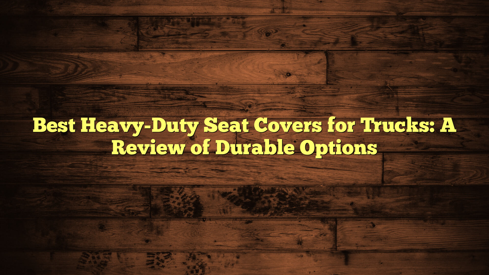 Best Heavy-Duty Seat Covers for Trucks: A Review of Durable Options