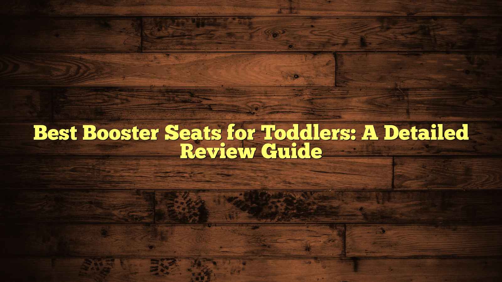 Best Booster Seats for Toddlers: A Detailed Review Guide