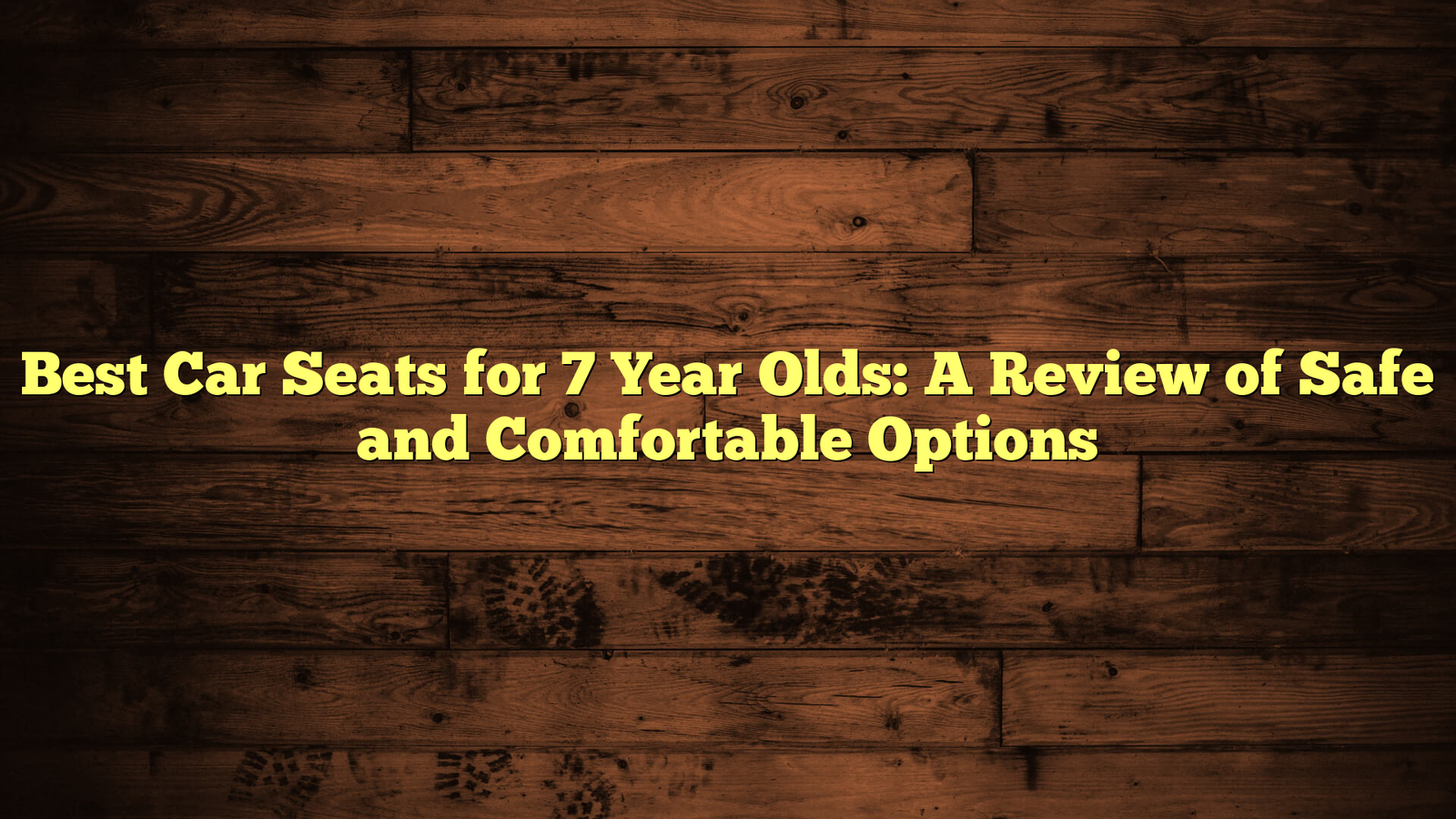 Best Car Seats for 7 Year Olds: A Review of Safe and Comfortable Options