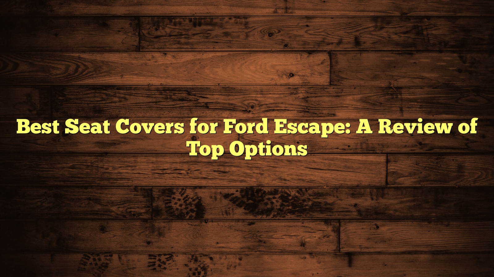 Best Seat Covers for Ford Escape: A Review of Top Options