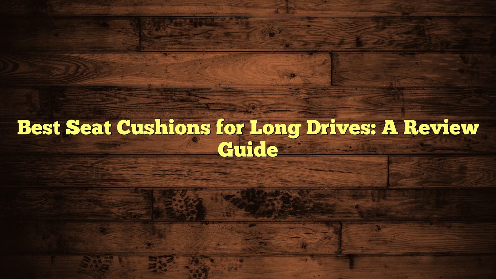 Best Seat Cushions for Long Drives: A Review Guide