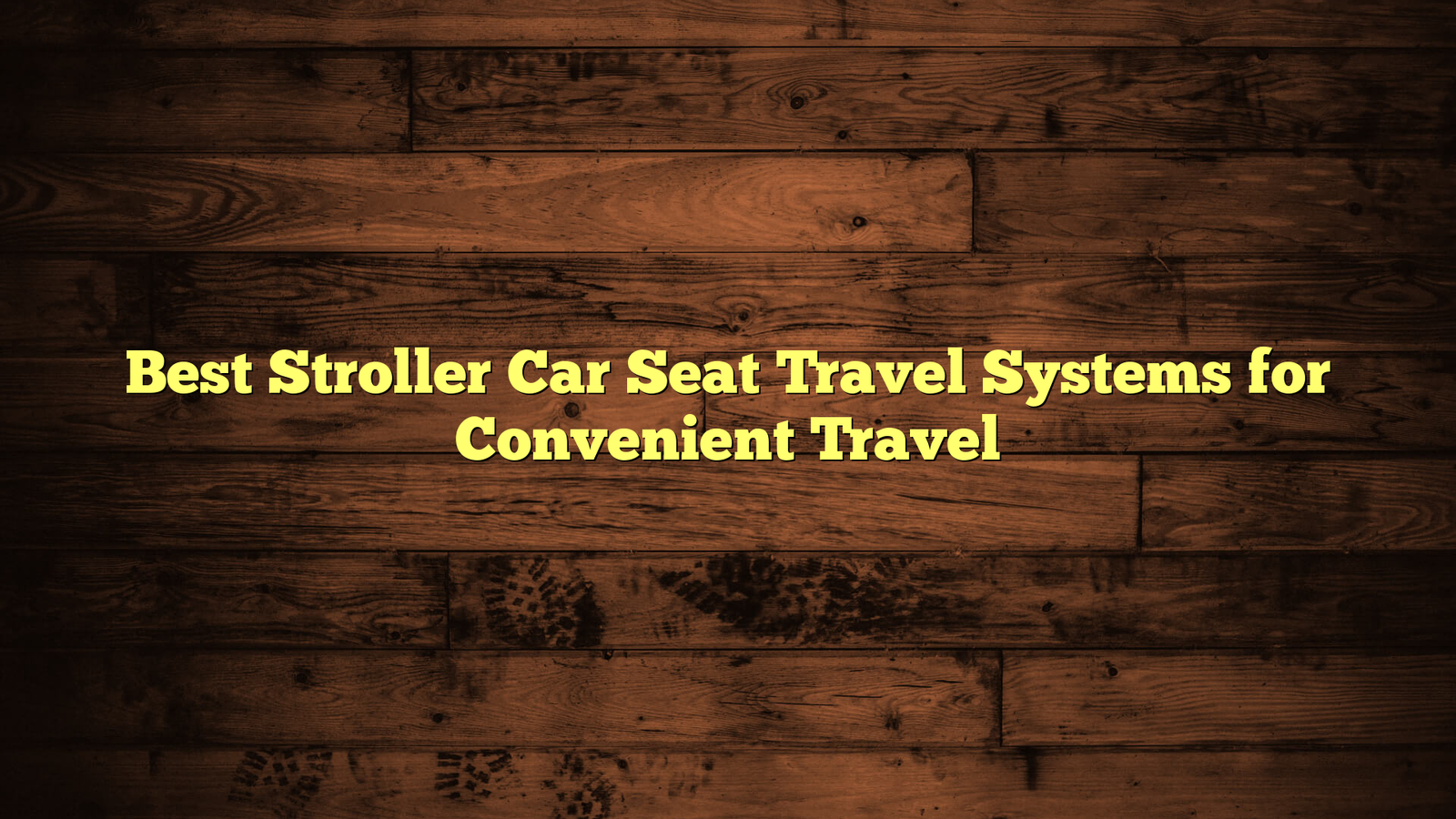 Best Stroller Car Seat Travel Systems for Convenient Travel
