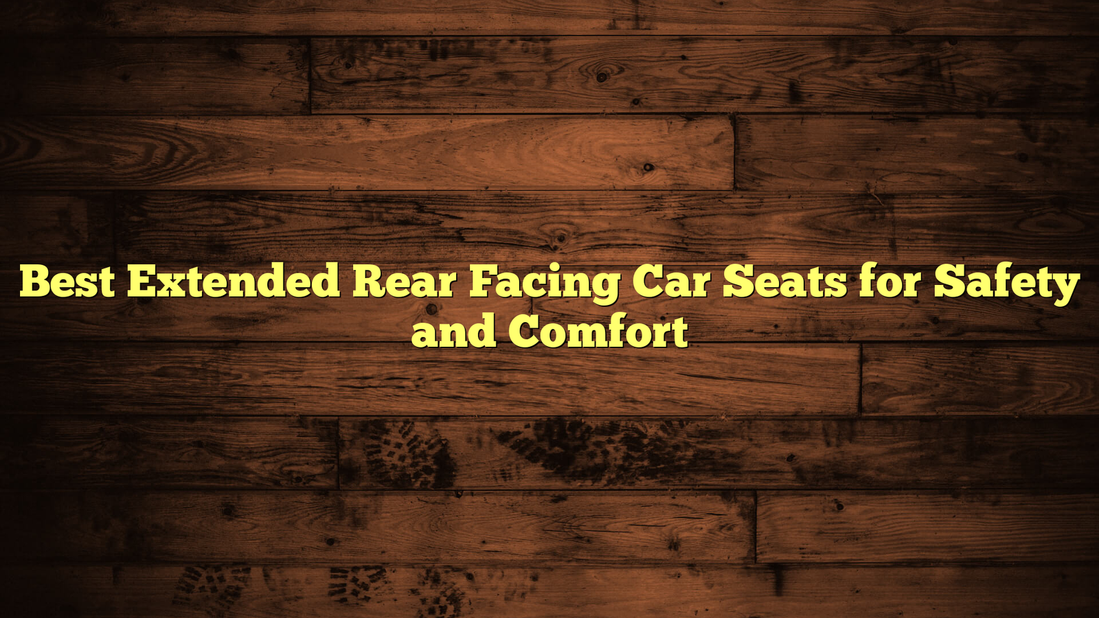 Best Extended Rear Facing Car Seats for Safety and Comfort