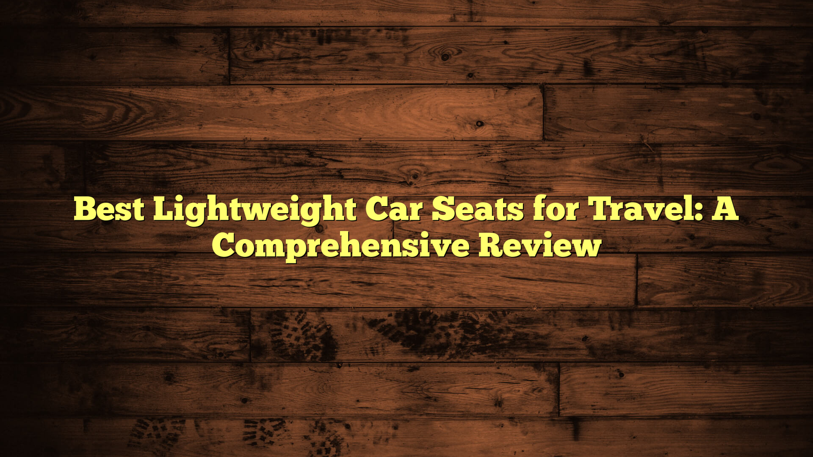 Best Lightweight Car Seats for Travel: A Comprehensive Review