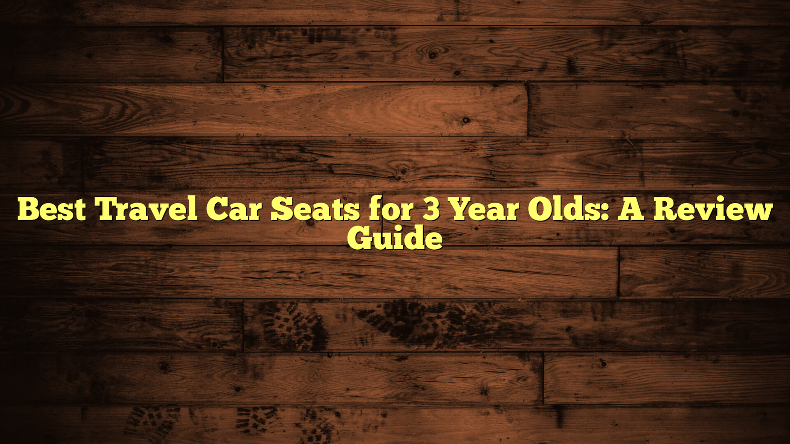 Best Travel Car Seats for 3 Year Olds: A Review Guide