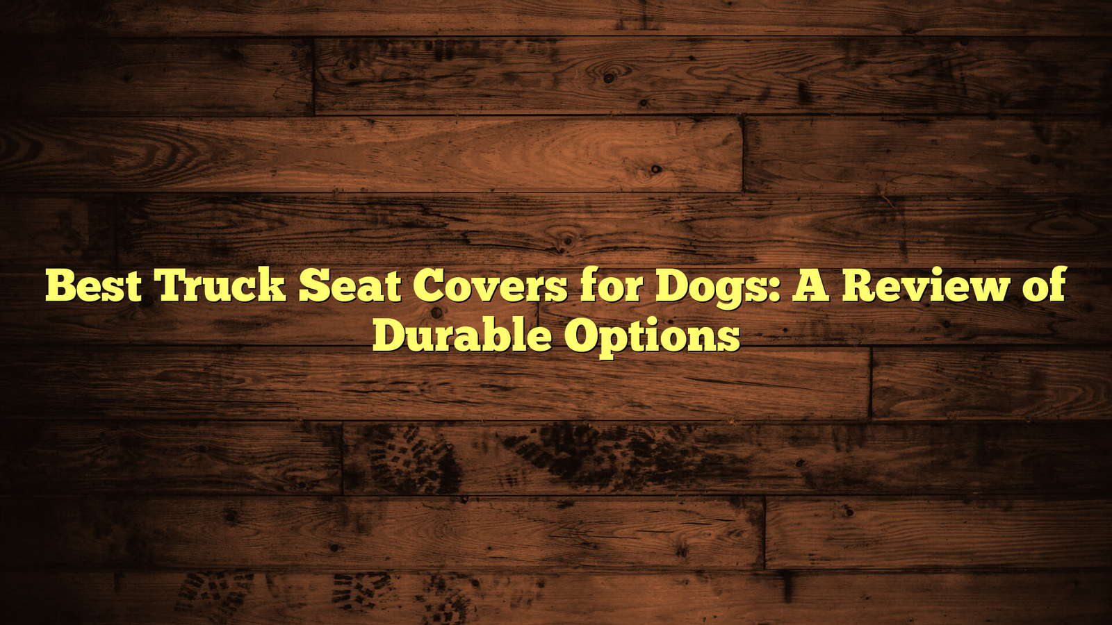 Best Truck Seat Covers for Dogs: A Review of Durable Options
