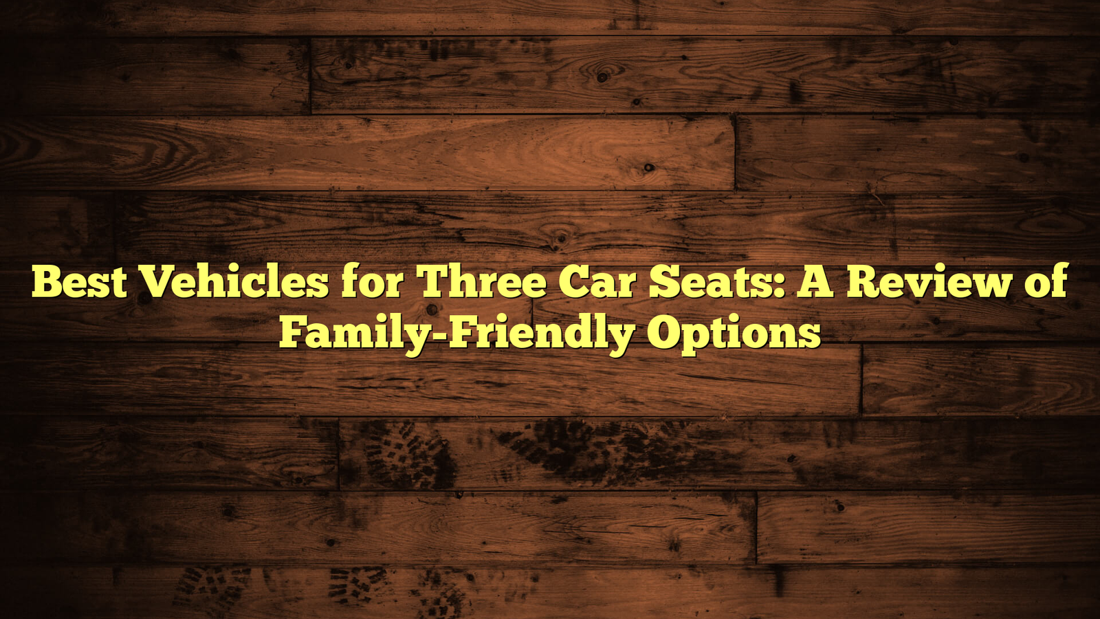 Best Vehicles for Three Car Seats: A Review of Family-Friendly Options