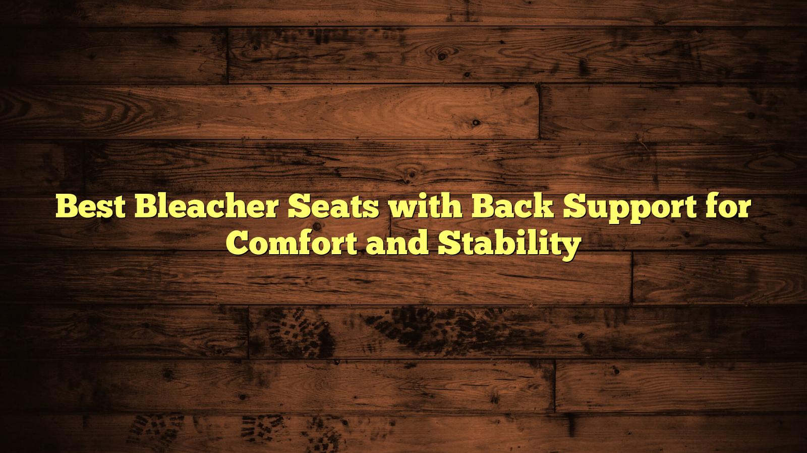 Best Bleacher Seats with Back Support for Comfort and Stability