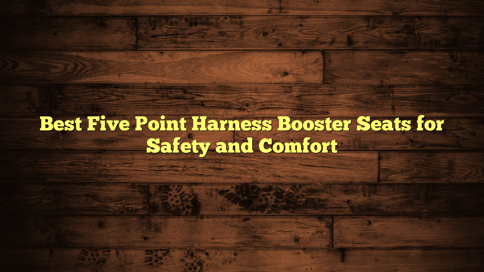 Best Five Point Harness Booster Seats for Safety and Comfort