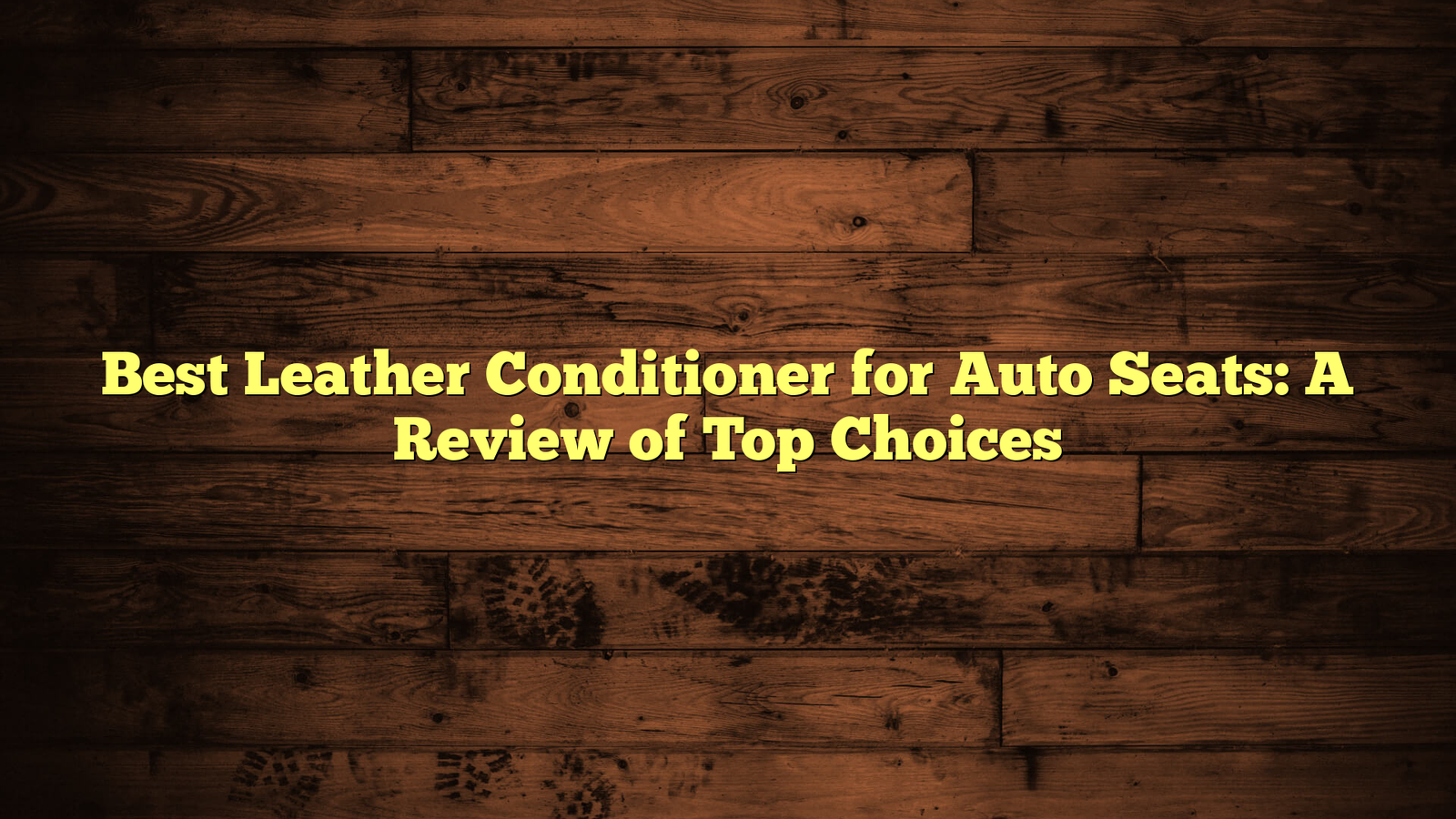 Best Leather Conditioner for Auto Seats: A Review of Top Choices