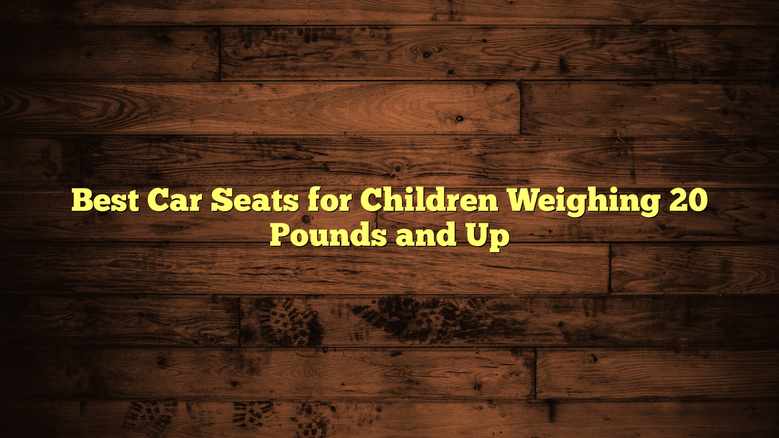 Best Car Seats for Children Weighing 20 Pounds and Up