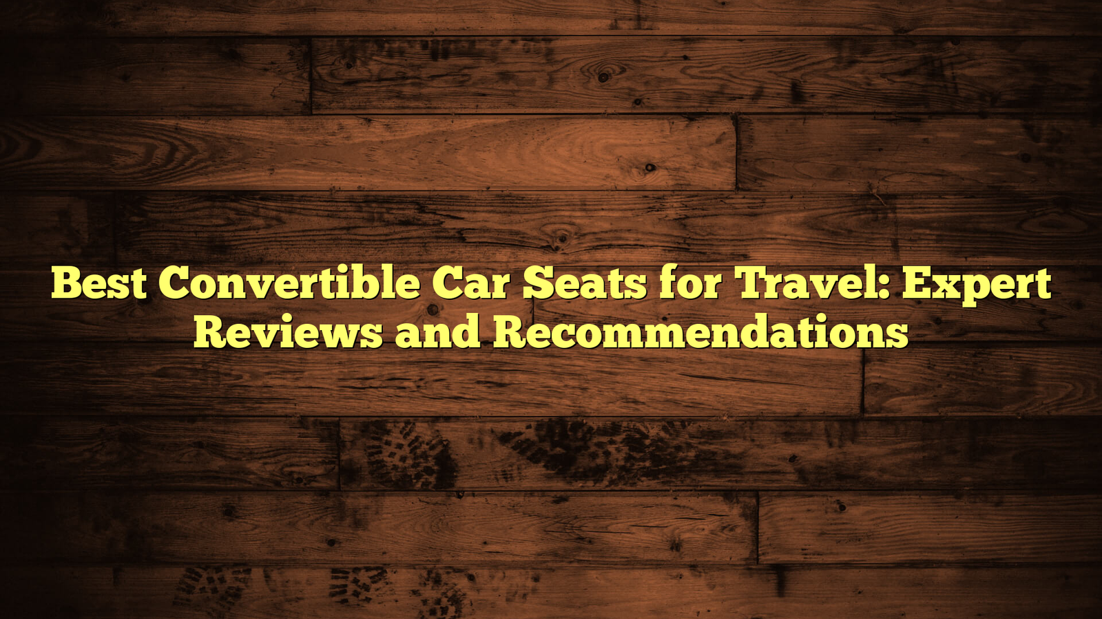 Best Convertible Car Seats for Travel: Expert Reviews and Recommendations