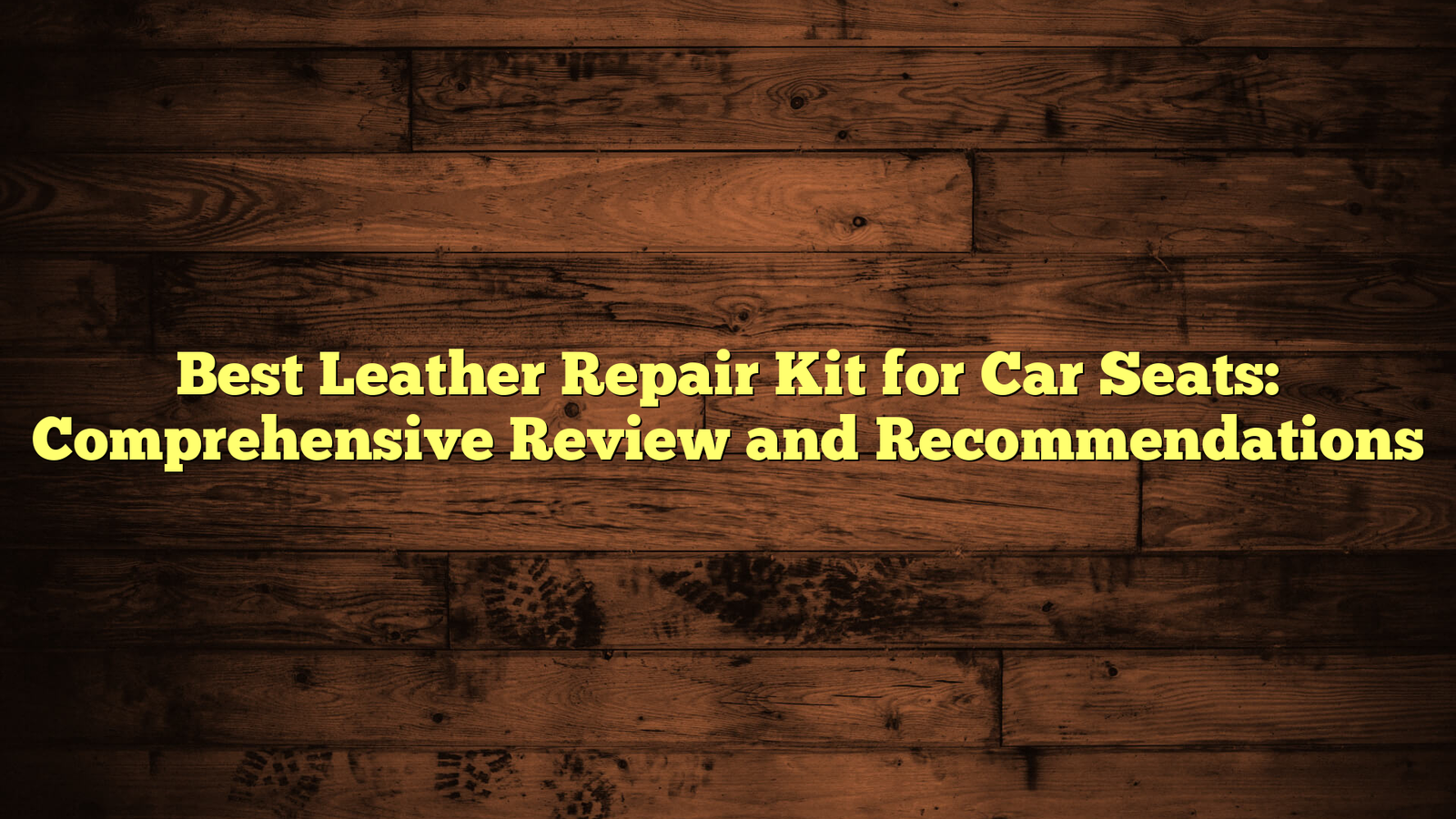 Best Leather Repair Kit for Car Seats: Comprehensive Review and Recommendations