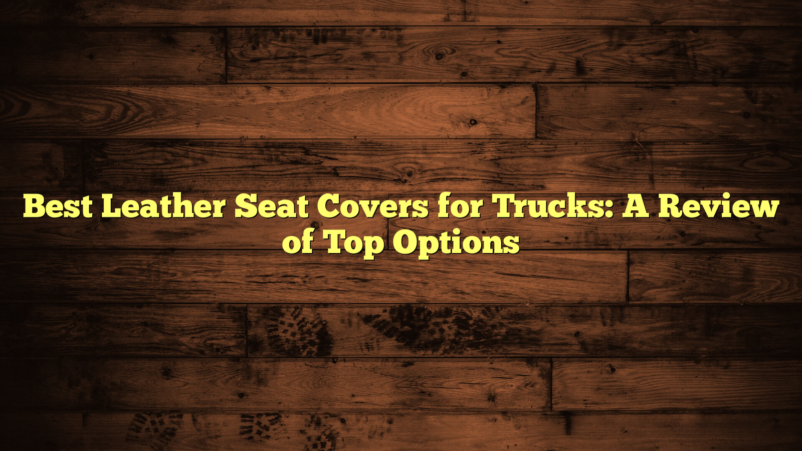 Best Leather Seat Covers for Trucks: A Review of Top Options