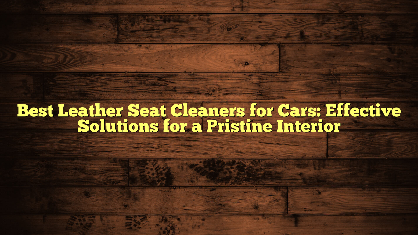 Best Leather Seat Cleaners for Cars: Effective Solutions for a Pristine Interior